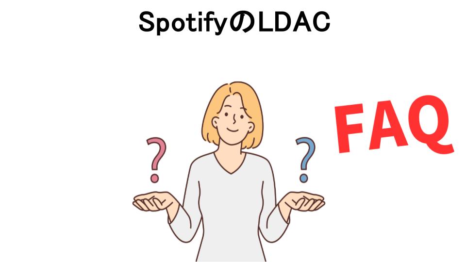 SpotifyのLDACについてよくある質問【意味ない以外】